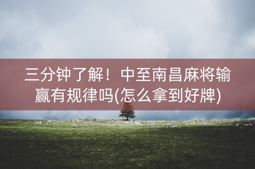 三分钟了解！中至南昌麻将输赢有规律吗(怎么拿到好牌)