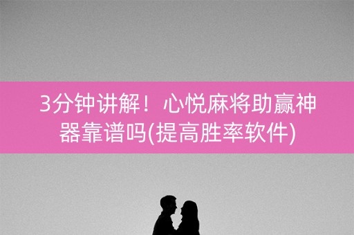 3分钟讲解！心悦麻将助赢神器靠谱吗(提高胜率软件)