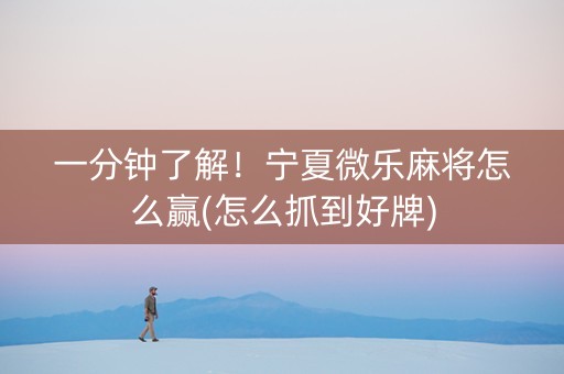 一分钟了解！宁夏微乐麻将怎么赢(怎么抓到好牌)