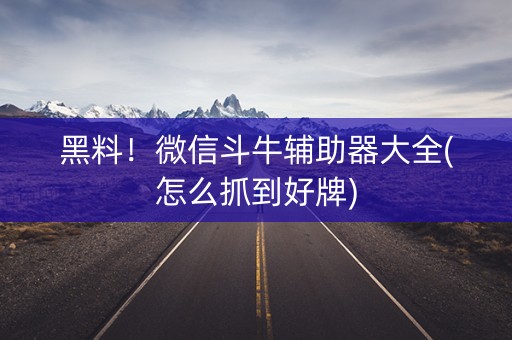 黑料！微信斗牛辅助器大全(怎么抓到好牌)