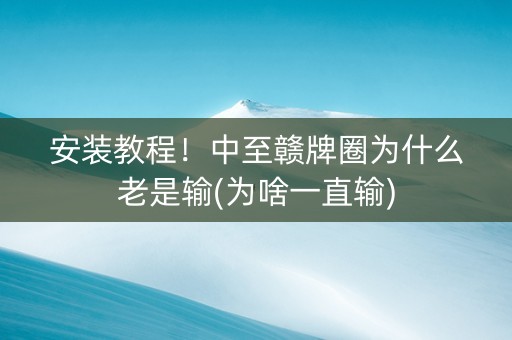 安装教程！中至赣牌圈为什么老是输(为啥一直输)