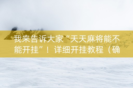 我来告诉大家“天天麻将能不能开挂”！详细开挂教程（确实真的有挂)-抖音