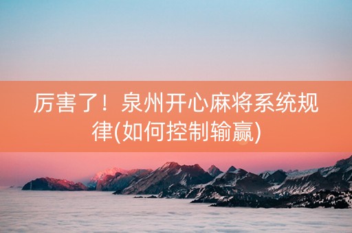厉害了！泉州开心麻将系统规律(如何控制输赢)