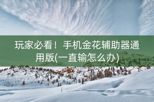 玩家必看！手机金花辅助器通用版(一直输怎么办)