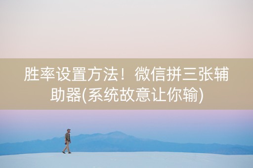 胜率设置方法！微信拼三张辅助器(系统故意让你输)