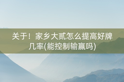 关于！家乡大贰怎么提高好牌几率(能控制输赢吗)