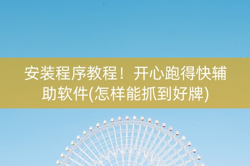 安装程序教程！开心跑得快辅助软件(怎样能抓到好牌)