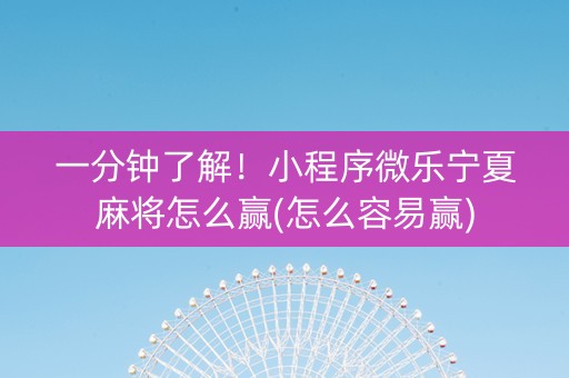 一分钟了解！小程序微乐宁夏麻将怎么赢(怎么容易赢)