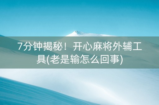7分钟揭秘！开心麻将外辅工具(老是输怎么回事)