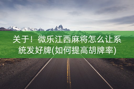 关于！微乐江西麻将怎么让系统发好牌(如何提高胡牌率)