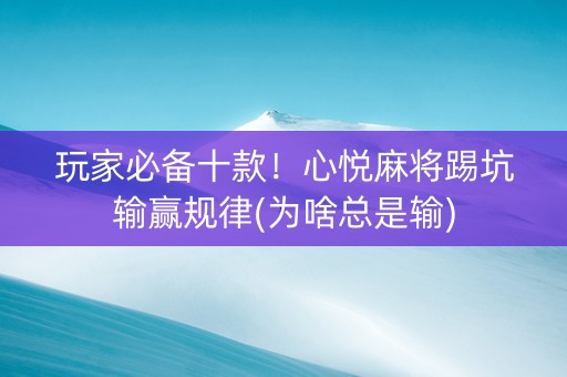 玩家必备十款！心悦麻将踢坑输赢规律(为啥总是输)