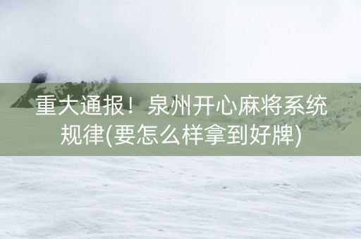 重大通报！泉州开心麻将系统规律(要怎么样拿到好牌)