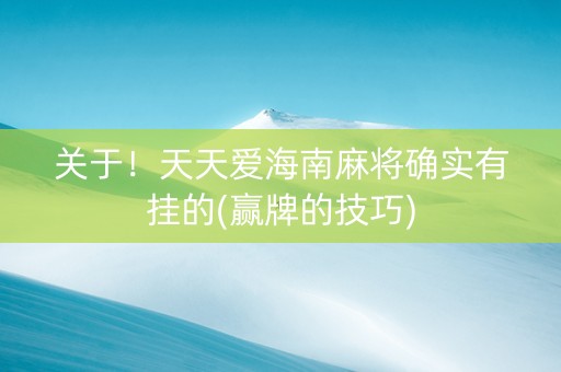 关于！天天爱海南麻将确实有挂的(赢牌的技巧)