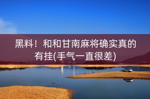黑料！和和甘南麻将确实真的有挂(手气一直很差)