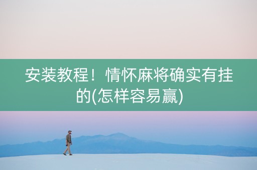 安装教程！情怀麻将确实有挂的(怎样容易赢)
