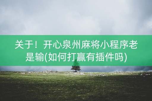 关于！开心泉州麻将小程序老是输(如何打赢有插件吗)