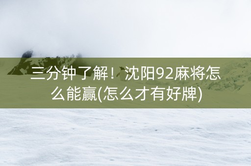 三分钟了解！沈阳92麻将怎么能赢(怎么才有好牌)