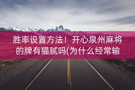 胜率设置方法！开心泉州麻将的牌有猫腻吗(为什么经常输)