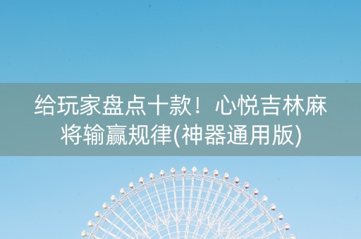 给玩家盘点十款！心悦吉林麻将输赢规律(神器通用版)