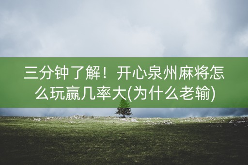 三分钟了解！开心泉州麻将怎么玩赢几率大(为什么老输)