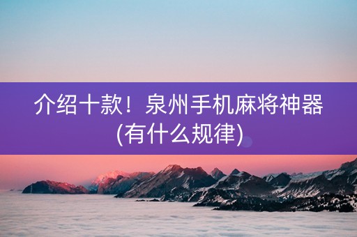 介绍十款！泉州手机麻将神器(有什么规律)