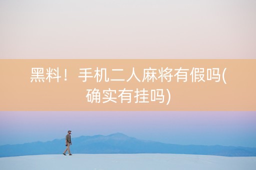 黑料！手机二人麻将有假吗(确实有挂吗)