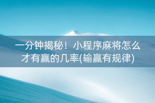 一分钟揭秘！小程序麻将怎么才有赢的几率(输赢有规律)