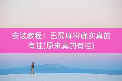 安装教程！巴蜀麻将确实真的有挂(原来真的有挂)