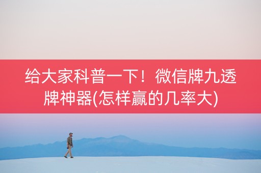 给大家科普一下！微信牌九透牌神器(怎样赢的几率大)