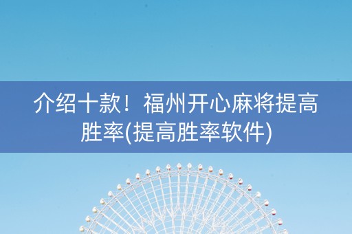 介绍十款！福州开心麻将提高胜率(提高胜率软件)