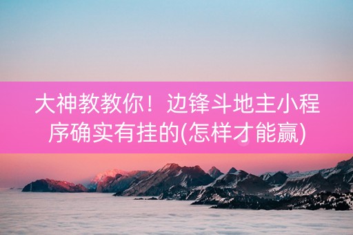 大神教教你！边锋斗地主小程序确实有挂的(怎样才能赢)