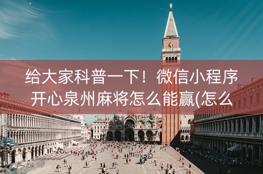 给大家科普一下！微信小程序开心泉州麻将怎么能赢(怎么可以赢)