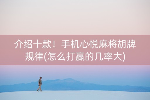 介绍十款！手机心悦麻将胡牌规律(怎么打赢的几率大)