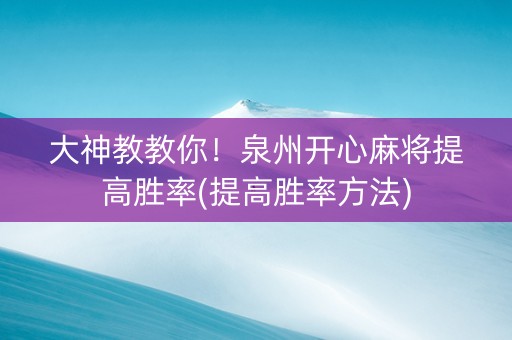 大神教教你！泉州开心麻将提高胜率(提高胜率方法)