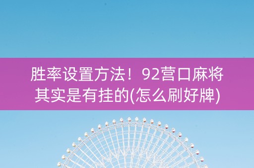 胜率设置方法！92营口麻将其实是有挂的(怎么刷好牌)