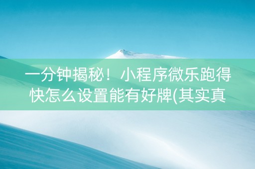 一分钟揭秘！小程序微乐跑得快怎么设置能有好牌(其实真的有挂)