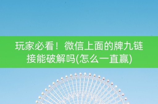 玩家必看！微信上面的牌九链接能破解吗(怎么一直赢)