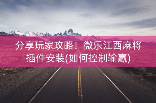 分享玩家攻略！微乐江西麻将插件安装(如何控制输赢)