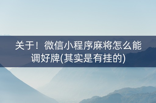 关于！微信小程序麻将怎么能调好牌(其实是有挂的)