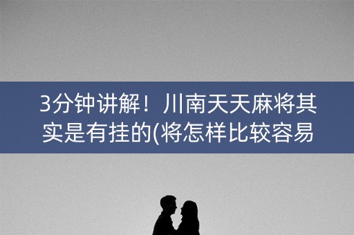 3分钟讲解！川南天天麻将其实是有挂的(将怎样比较容易赢)