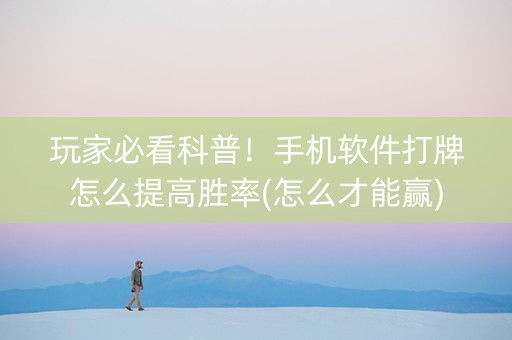 玩家必看科普！手机软件打牌怎么提高胜率(怎么才能赢)