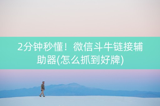 2分钟秒懂！微信斗牛链接辅助器(怎么抓到好牌)