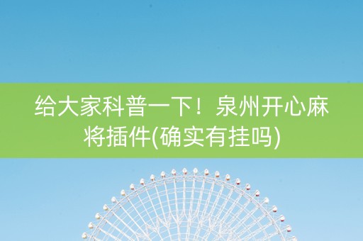 给大家科普一下！泉州开心麻将插件(确实有挂吗)