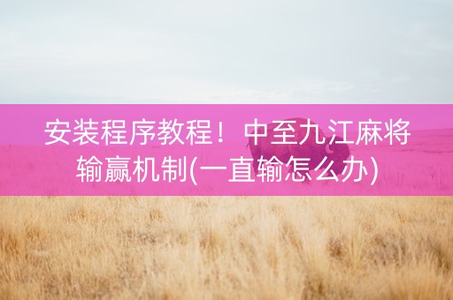 安装程序教程！中至九江麻将输赢机制(一直输怎么办)