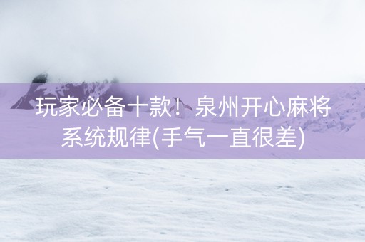 玩家必备十款！泉州开心麻将系统规律(手气一直很差)