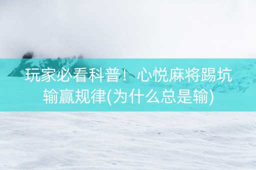 玩家必看科普！心悦麻将踢坑输赢规律(为什么总是输)
