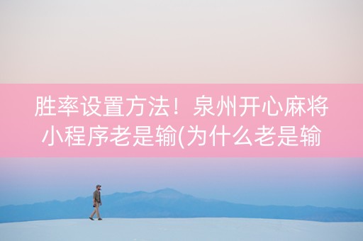 胜率设置方法！泉州开心麻将小程序老是输(为什么老是输)