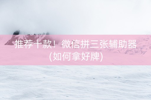 推荐十款！微信拼三张辅助器(如何拿好牌)