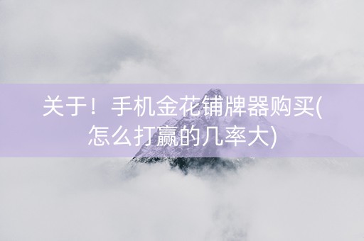 关于！手机金花铺牌器购买(怎么打赢的几率大)