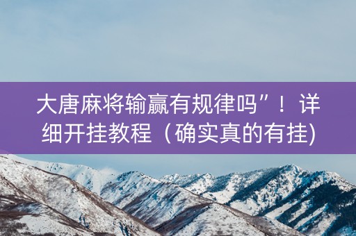 大唐麻将输赢有规律吗”！详细开挂教程（确实真的有挂)-抖音